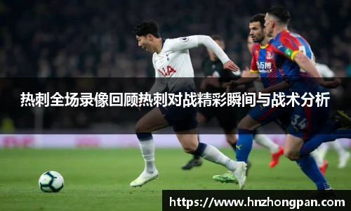 热刺全场录像回顾热刺对战精彩瞬间与战术分析