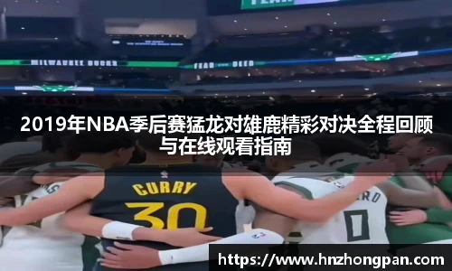 2019年NBA季后赛猛龙对雄鹿精彩对决全程回顾与在线观看指南